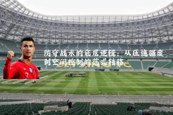 防守战术的底层逻辑：从压迫强度到空间控制的范式转移