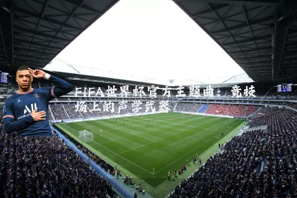 FIFA世界杯官方主题曲：竞技场上的声学武器